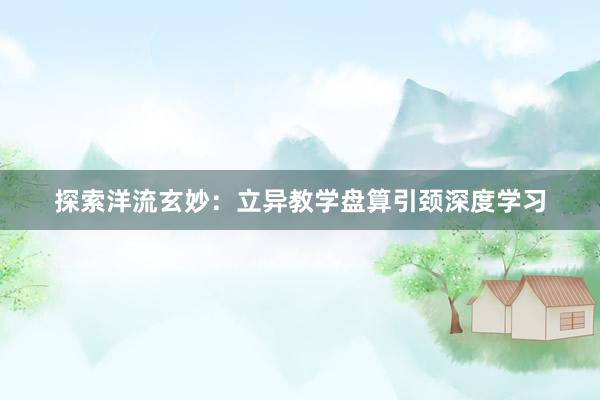 探索洋流玄妙：立异教学盘算引颈深度学习