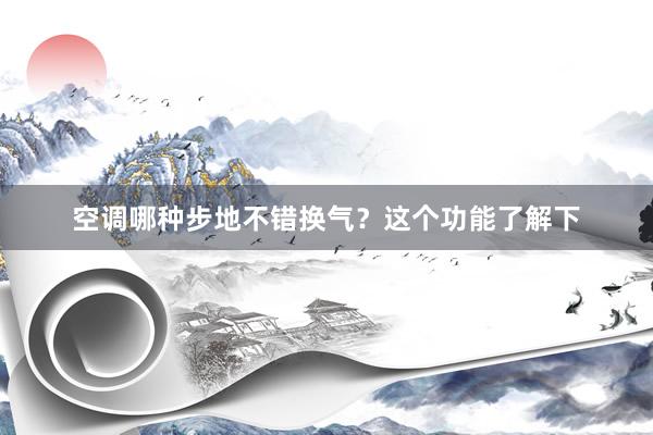 空调哪种步地不错换气？这个功能了解下